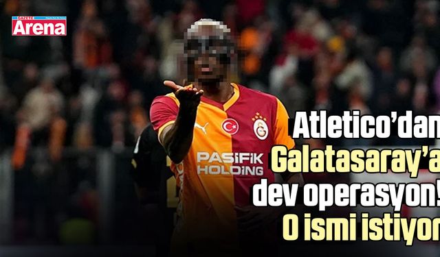 Atletico’dan Galatasaray’a dev operasyon! O ismi istiyor