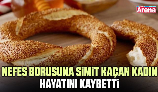 Nefes borusuna simit kaçan kadın hayatını kaybetti