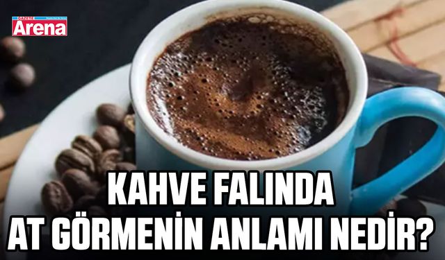 Kahve falında at görmek ne anlama gelir?