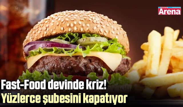 Fast-Food devinde kriz! Yüzlerce şubesini kapatıyor