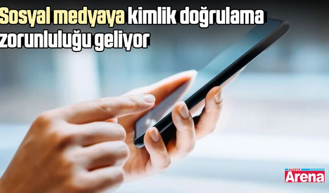 Sosyal medyaya kimlik doğrulama zorunluluğu geliyor