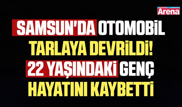 Samsun'da otomobil tarlaya devrildi! 1 Ölü