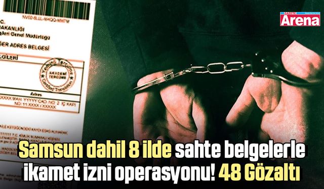 Samsun dahil 8 ilde sahte belgelerle ikamet izni operasyonu