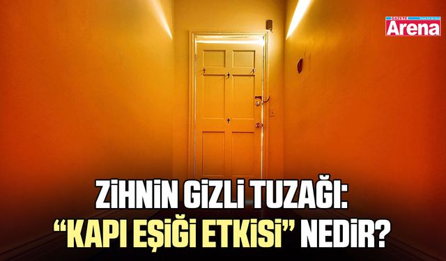 Zihnin gizli tuzağı: Kapı eşiği etkisi nedir?