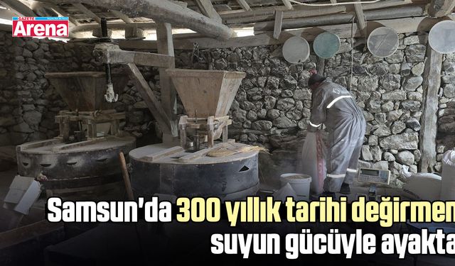 Samsun'da 300 yıllık tarihi değirmen suyun gücüyle ayakta