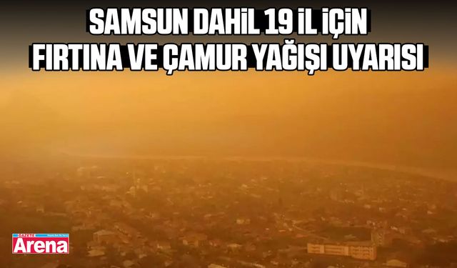 Samsun dahil 19 il için fırtına ve çamur yağışı uyarısı