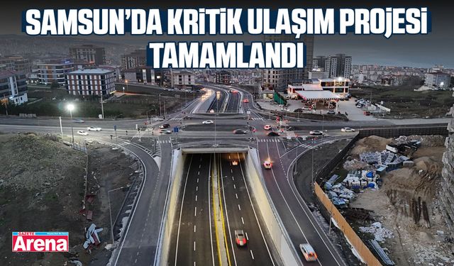 Samsun’da kritik ulaşım projesi tamamlandı