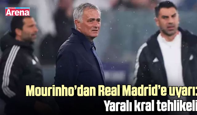 Mourinho’dan Real Madrid’e uyarı: Yaralı kral tehlikeli
