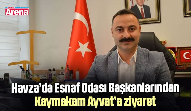 Havza’da Esnaf Odası Başkanlarından Kaymakam Ayvat’a ziyaret