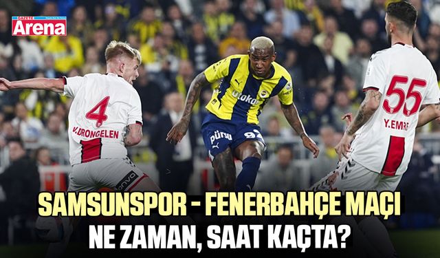 Samsunspor - Fenerbahçe maçı ne zaman, saat kaçta?