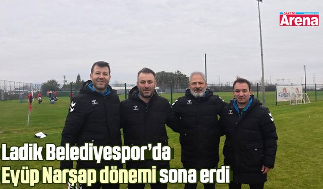 Ladik Belediyespor’da Eyüp Narşap dönemi sona erdi