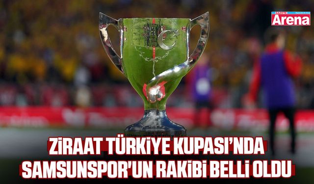 Ziraat Türkiye Kupası’nda Samsunspor'un rakibi belli oldu