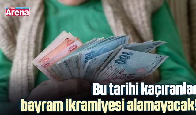 Bu tarihi kaçıranlar bayram ikramiyesi alamayacak!