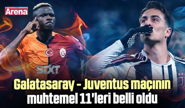 Galatasaray - Juventus maçının muhtemel 11'leri belli oldu