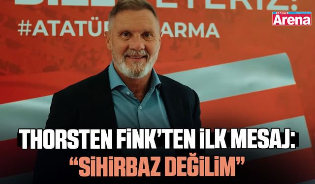 Thorsten Fink’ten ilk mesaj: Sihirbaz değilim