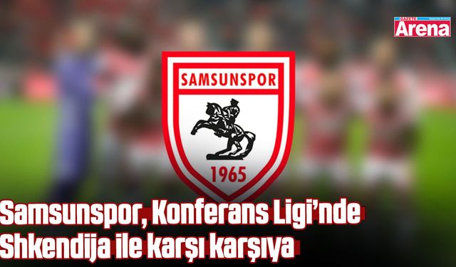 Samsunspor, Konferans Ligi’nde Shkendija ile karşı karşıya