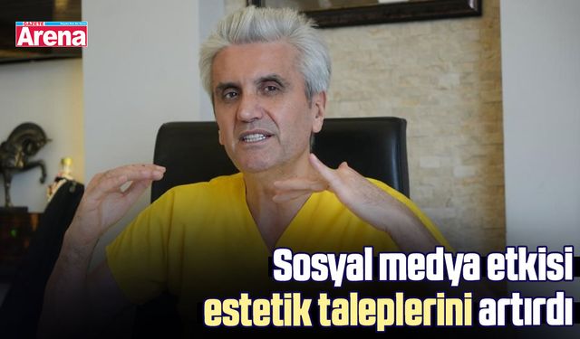Sosyal medya etkisi estetik taleplerini artırdı