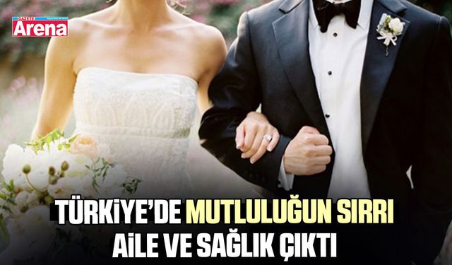 Türkiye’de mutluluğun sırrı aile ve sağlık çıktı
