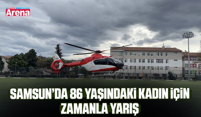 Samsun’da 86 yaşındaki kadın için zamanla yarış