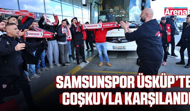 Samsunspor Üsküp’te coşkuyla karşılandı