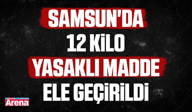 Samsun'da 12 kilo yasaklı madde ele geçirildi