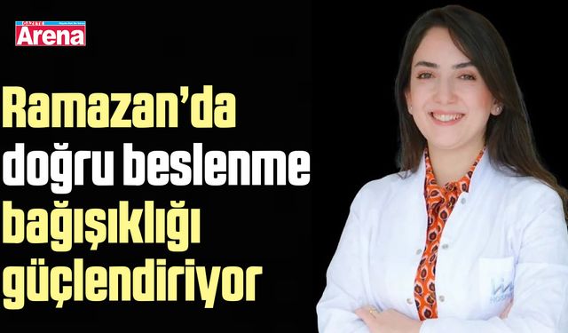 Ramazan’da doğru beslenme bağışıklığı güçlendiriyor