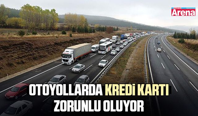 Otoyollarda kredi kartı zorunlu oluyor