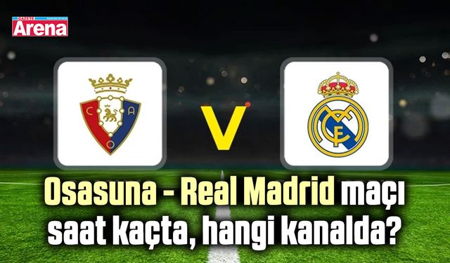 Osasuna - Real Madrid maçı saat kaçta, hangi kanalda?