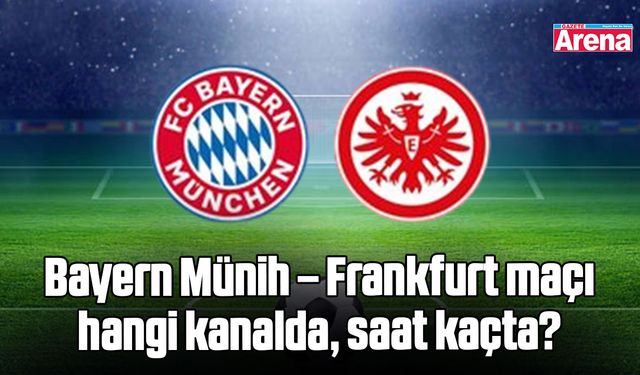 Bayern Münih – Frankfurt maçı hangi kanalda, saat kaçta?