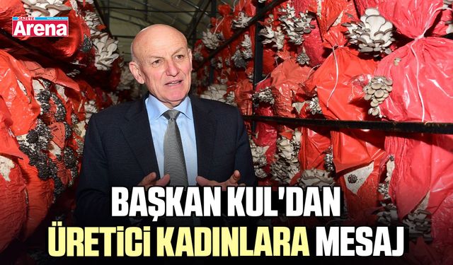 Başkan Kul'dan üretici kadınlara mesaj
