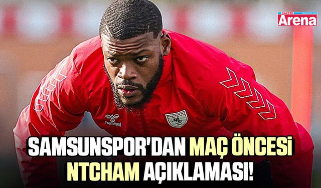 Samsunspor'dan maç öncesi Ntcham açıklaması!