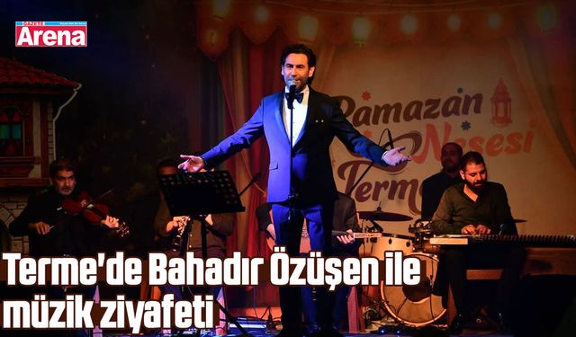 Terme'de Bahadır Özüşen ile müzik ziyafeti