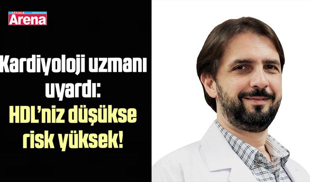 Kardiyoloji uzmanı uyardı: HDL’niz düşükse risk yüksek!