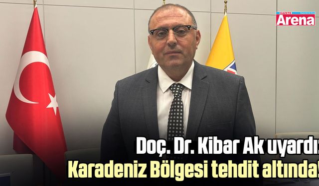 Doç. Dr. Kibar Ak uyardı: Karadeniz Bölgesi tehdit altında!
