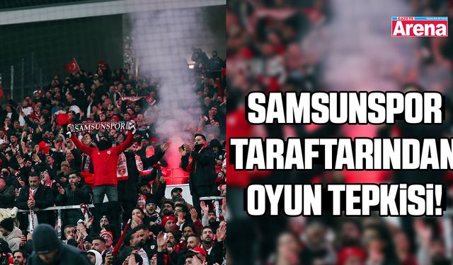 Samsunspor taraftarından oyun tepkisi!