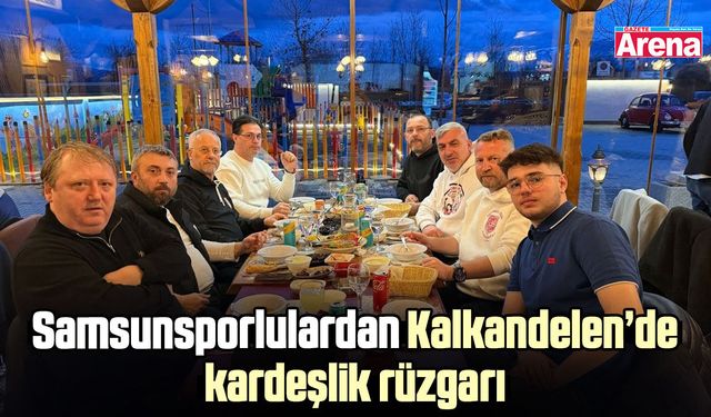 Kalkandelen’de kardeşlik rüzgarı