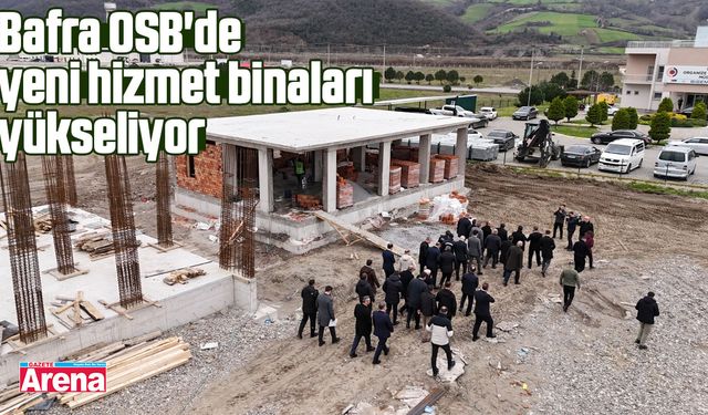 Bafra OSB'de yeni hizmet binaları yükseliyor