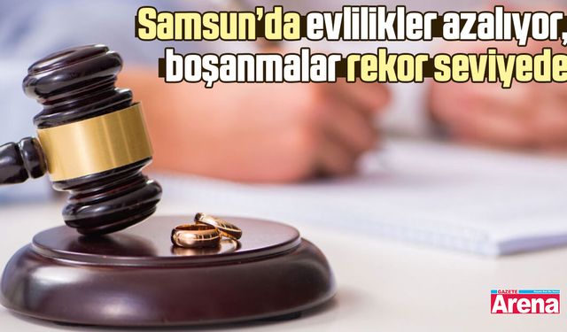 Samsun’da evlilikler azalıyor, boşanmalar rekor seviyede