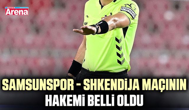 Samsunspor - Shkendija maçının hakemi belli oldu
