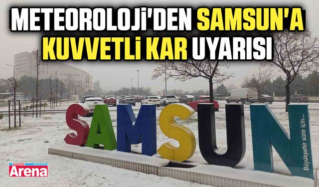 Meteoroloji'den Samsun'a kuvvetli kar uyarısı