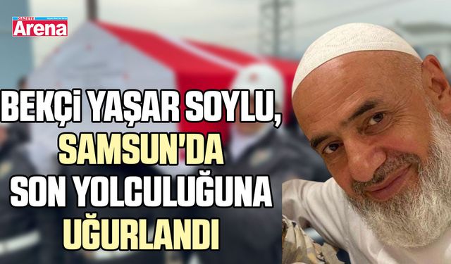 Bekçi Yaşar Soylu, Samsun'da son yolculuğuna uğurlandı