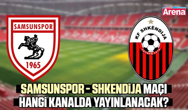 Samsunspor - Shkendija maçı hangi kanalda yayınlanacak?