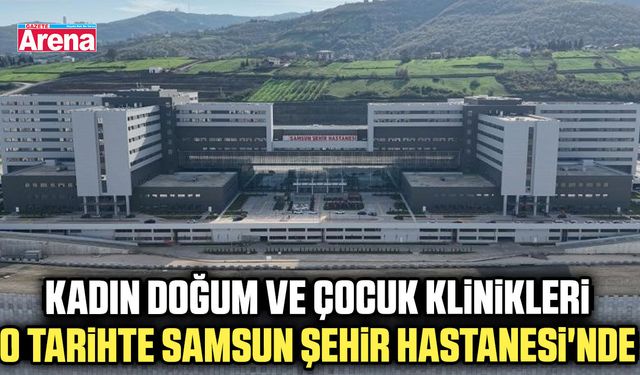 Kadın doğum ve çocuk klinikleri o tarihte taşınıyor