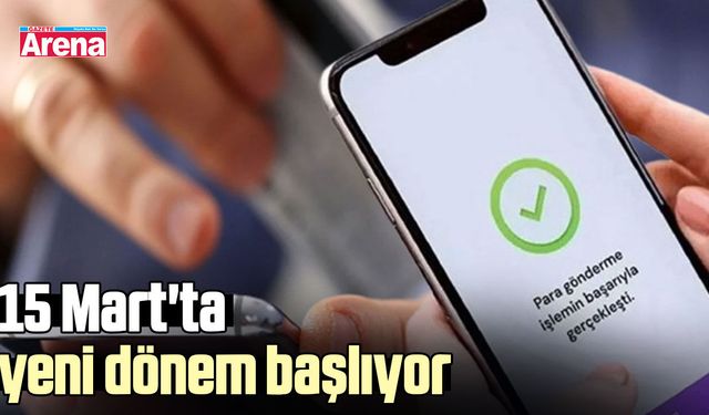 15 Mart'ta yeni dönem başlıor