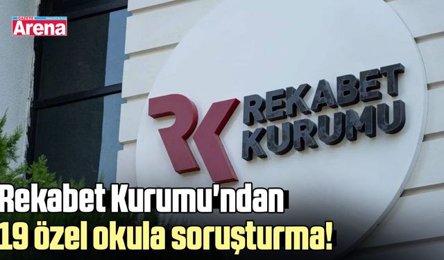 Rekabet Kurumu'ndan 19 özel okula soruşturma!