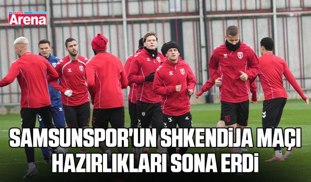 Samsunspor'un Shkendija maçı hazırlıkları sona erdi