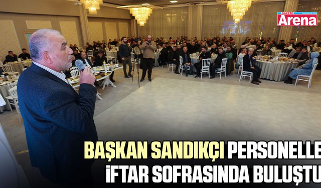 Başkan Sandıkçı personelle iftar sofrasında buluştu
