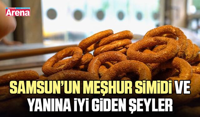 Samsun’un meşhur simidi ve yanına en iyi giden şeyler