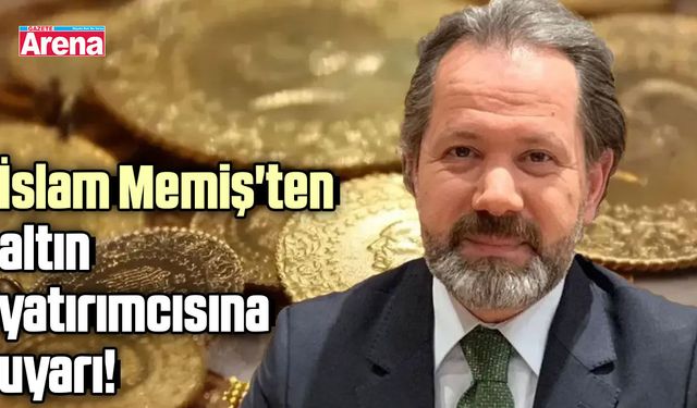 İslam Memiş'ten altın yatırımcısına uyarı!