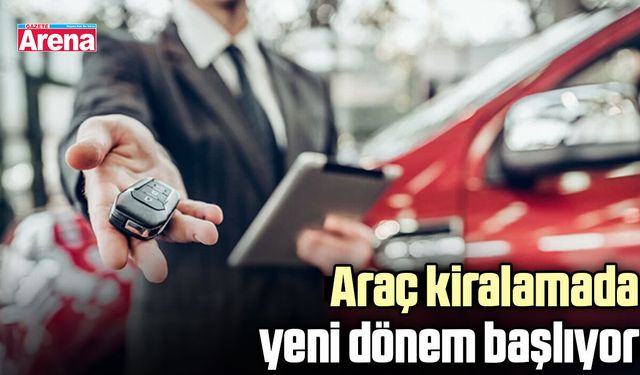 Araç kiralamada yeni dönem başlıyor